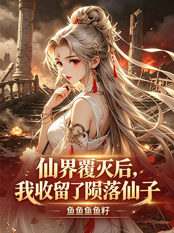 仙界覆滅后，我收留了隕落仙子