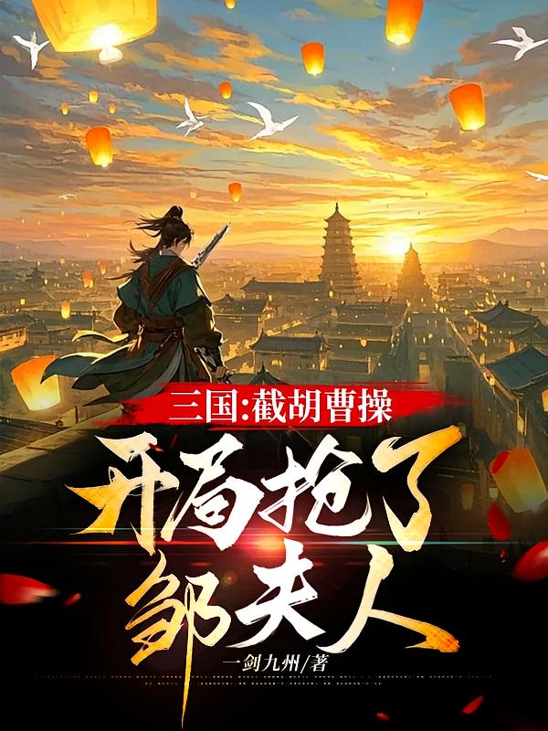 三國：截胡曹操，開局搶了鄒夫人