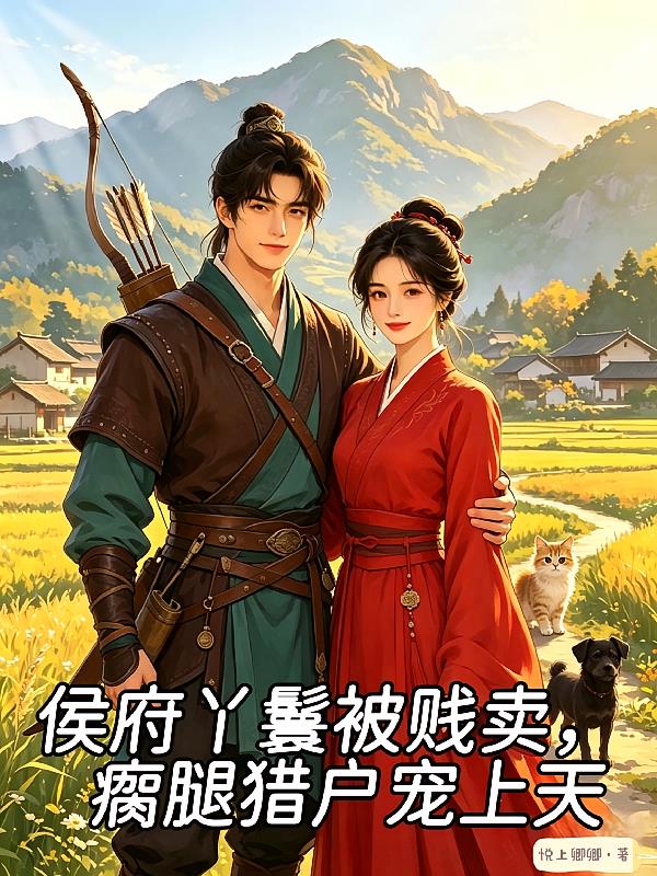 侯府丫鬟被賤賣(mài)，瘸腿獵戶寵上天