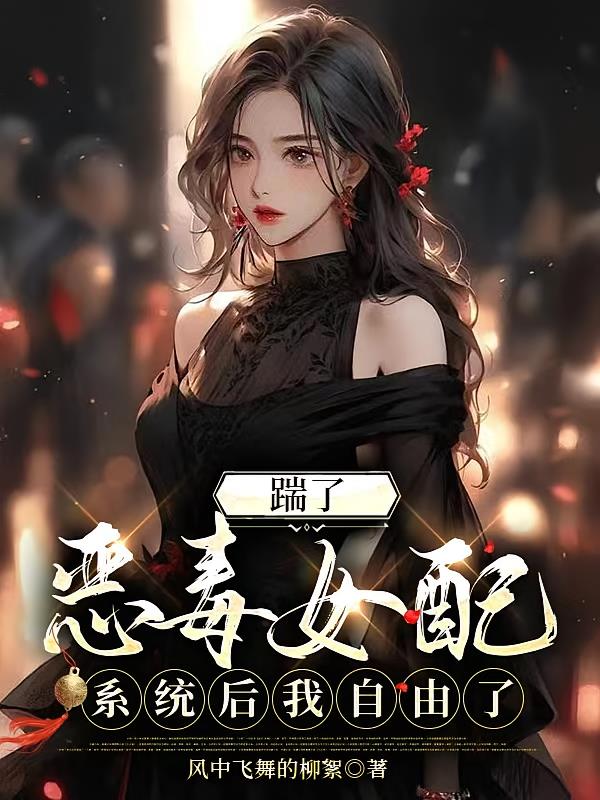 踹了惡毒女配系統(tǒng)后我自由了
