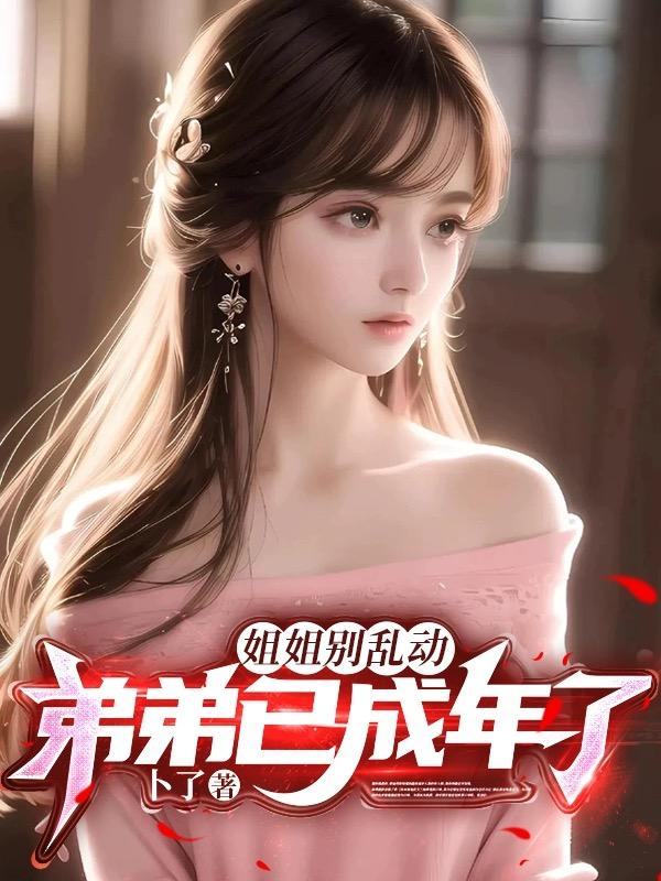 姐姐別亂動(dòng)，弟弟已成年了！